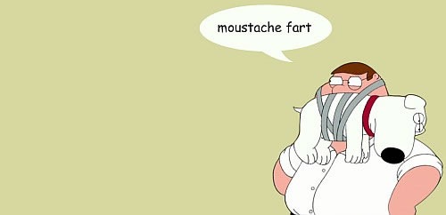 Peter Griffin, with Brian taped to his face as a replacement moustache: "Moustache fart."