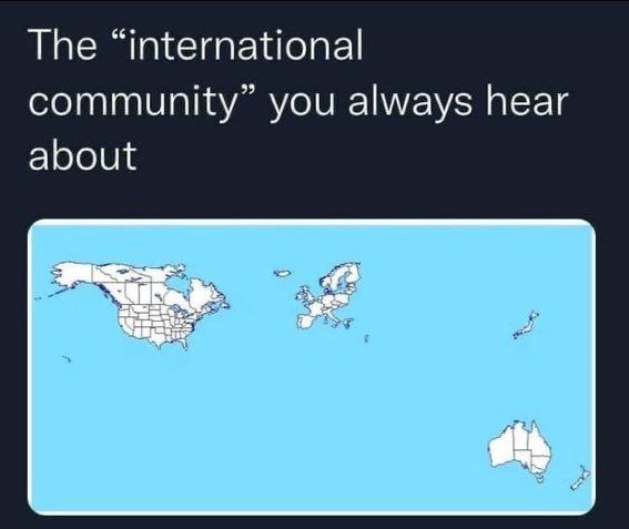 Map: “The ‘international community’ you always hear about,“ featuring a map of the world that shows on Europe, North America, Japan, and Australia/New Zealand.